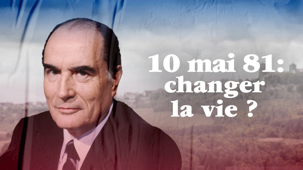 10 mai 1981 changer la vie - France 3 - François Mitterrand -